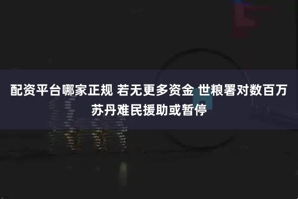 配资平台哪家正规 若无更多资金 世粮署对数百万苏丹难民援助或暂停